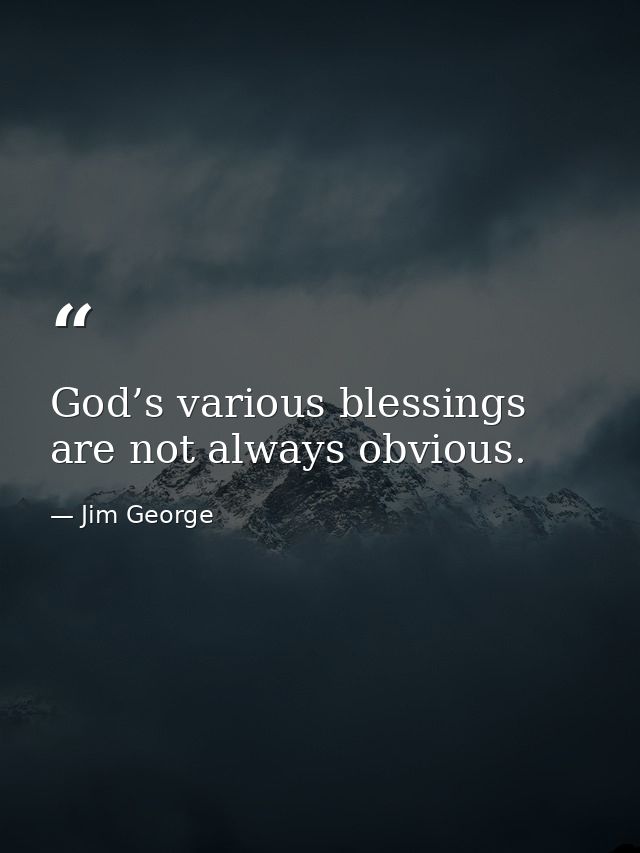 God’s various blessings are not always obvious. — Jim George
