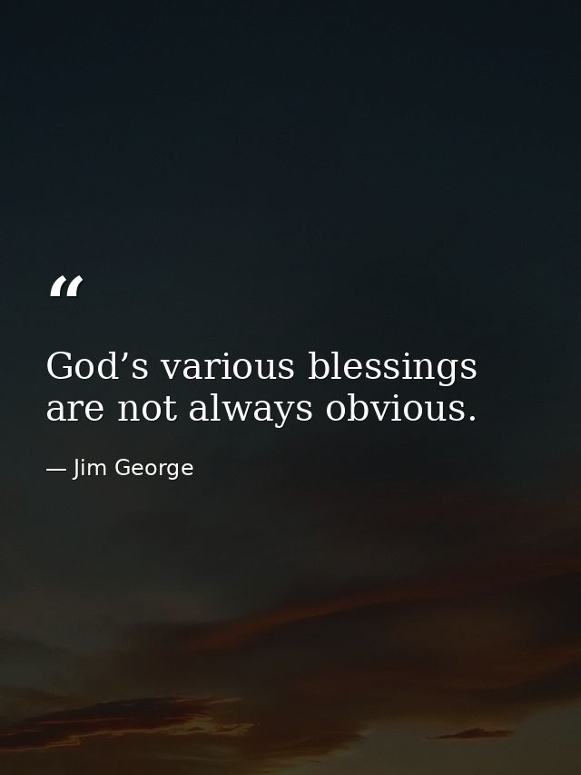 God’s various blessings are not always obvious. — Jim George