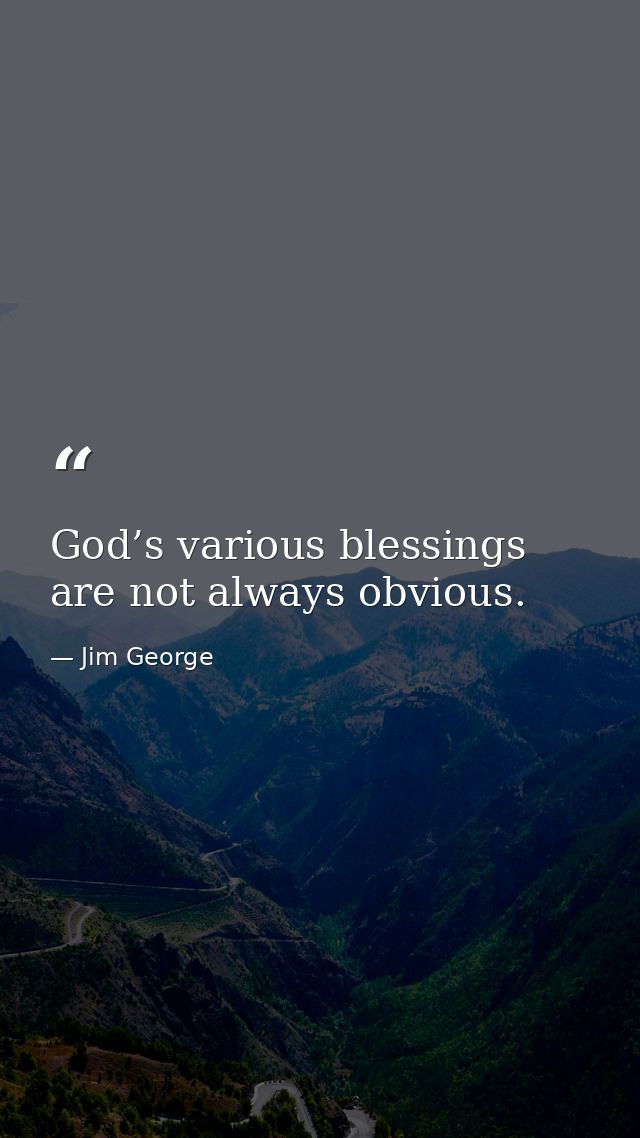 God’s various blessings are not always obvious. — Jim George