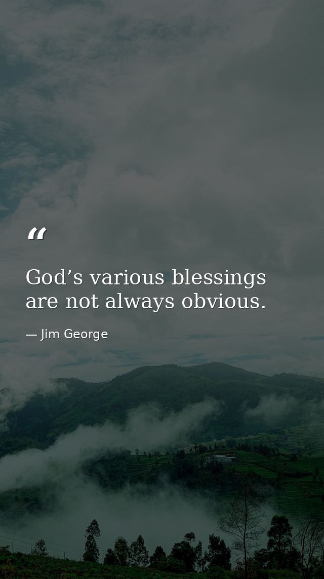 God’s various blessings are not always obvious. — Jim George