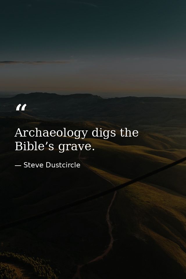Archaeology digs the Bible’s grave. — Steve Dustcircle