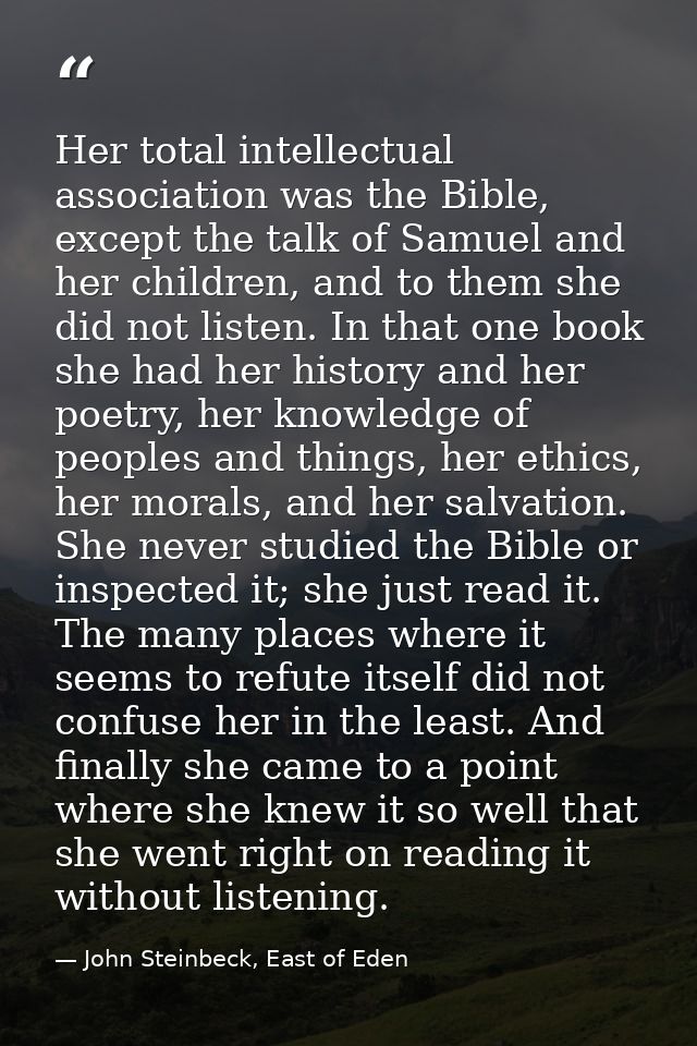 Her total intellectual association was the Bible, except the talk of Samuel and her children, and to them she did not li — John Steinbeck, East of Eden
