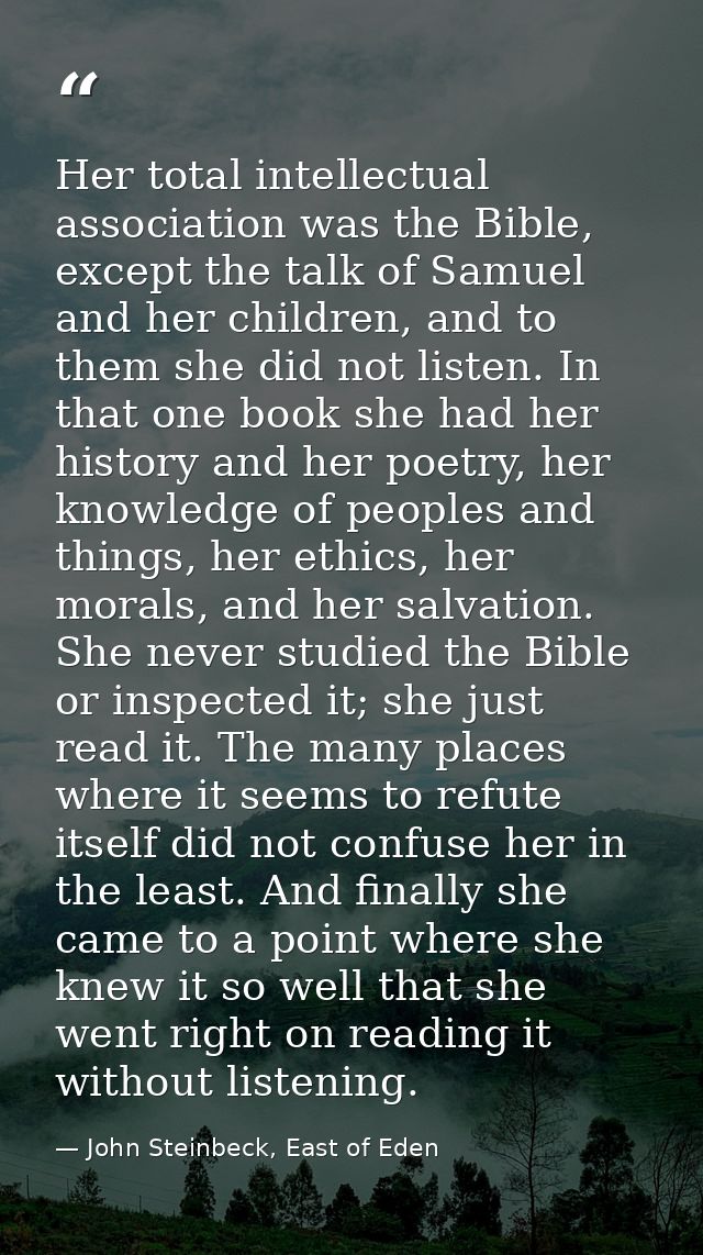 Her total intellectual association was the Bible, except the talk of Samuel and her children, and to them she did not li — John Steinbeck, East of Eden