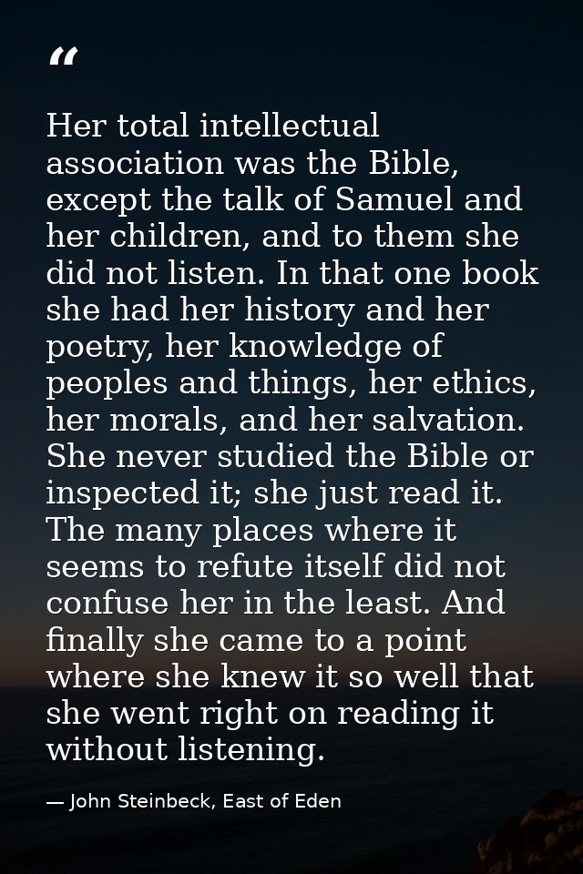 Her total intellectual association was the Bible, except the talk of Samuel and her children, and to them she did not li — John Steinbeck, East of Eden