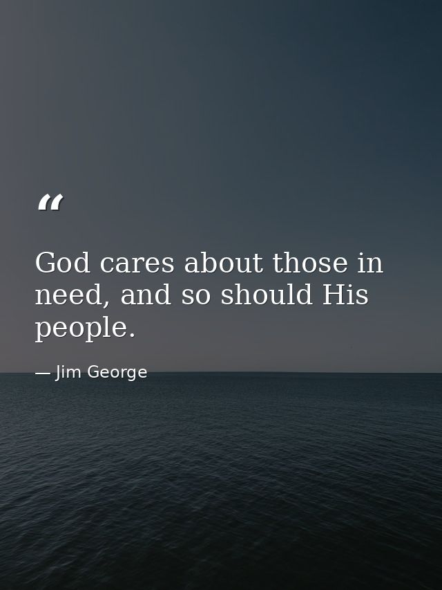 God cares about those in need, and so should His people. — Jim George