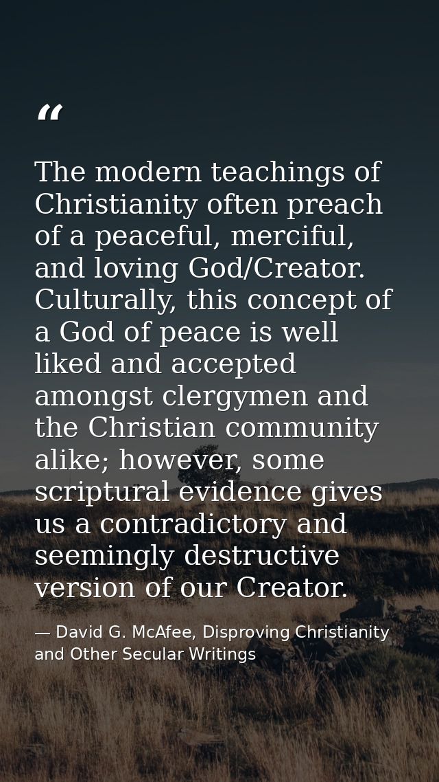The modern teachings of Christianity often preach of a peaceful, merciful, and loving God/Creator. Culturally, this conc — David G. McAfee, Disproving Christianity and Other Secular Writings