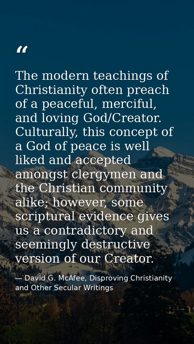 The modern teachings of Christianity often preach of a peaceful, merciful, and loving God/Creator. Culturally, this conc — David G. McAfee, Disproving Christianity and Other Secular Writings