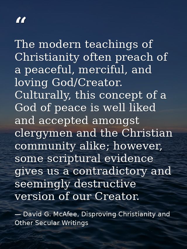 The modern teachings of Christianity often preach of a peaceful, merciful, and loving God/Creator. Culturally, this conc — David G. McAfee, Disproving Christianity and Other Secular Writings