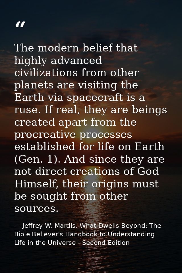 The modern belief that highly advanced civilizations from other planets are visiting the Earth via spacecraft is a ruse. — Jeffrey W. Mardis, What Dwells Beyond: The Bible Believer's Handbook to Understanding Life in the Universe - Second Edition