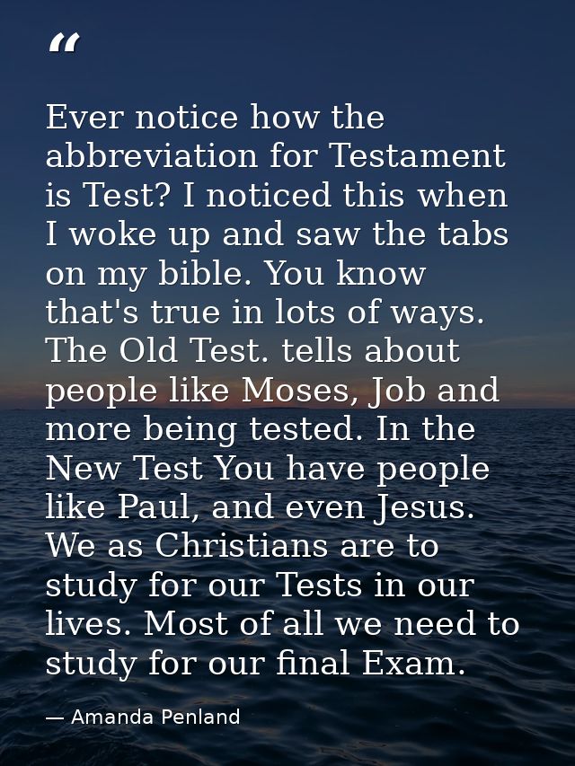 Ever notice how the abbreviation for Testament is Test? I noticed this when I woke up and saw the tabs on my bible. You  — Amanda Penland