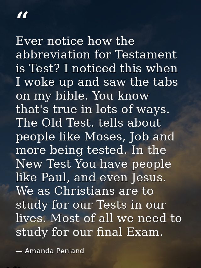 Ever notice how the abbreviation for Testament is Test? I noticed this when I woke up and saw the tabs on my bible. You  — Amanda Penland
