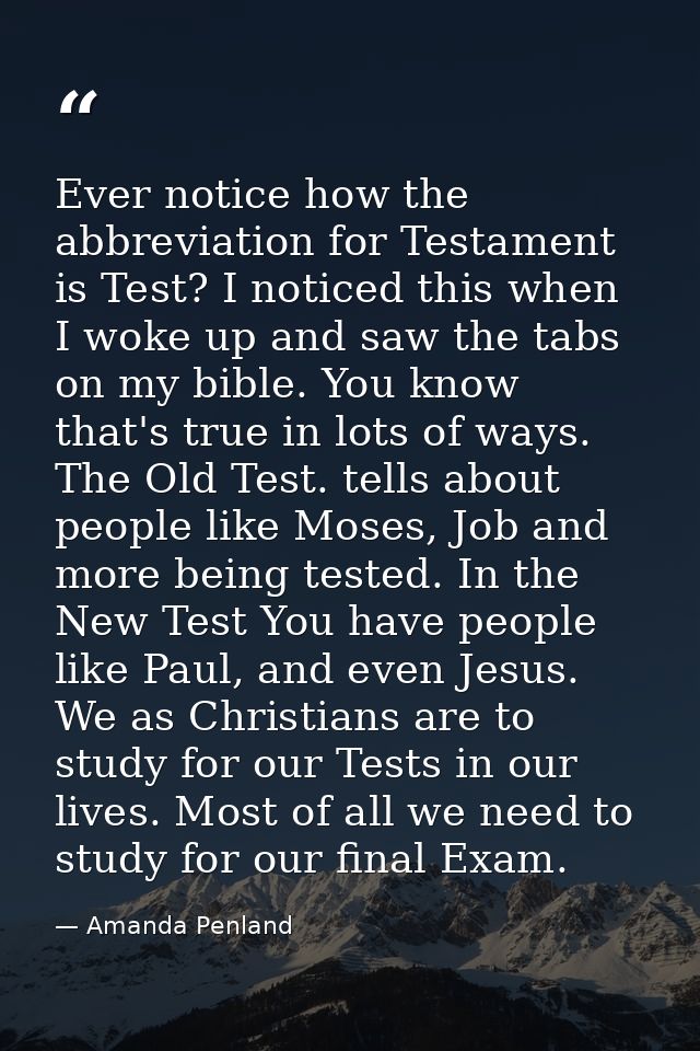 Ever notice how the abbreviation for Testament is Test? I noticed this when I woke up and saw the tabs on my bible. You  — Amanda Penland