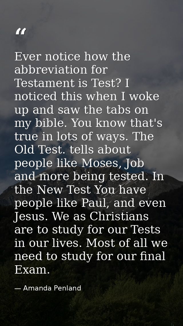 Ever notice how the abbreviation for Testament is Test? I noticed this when I woke up and saw the tabs on my bible. You  — Amanda Penland