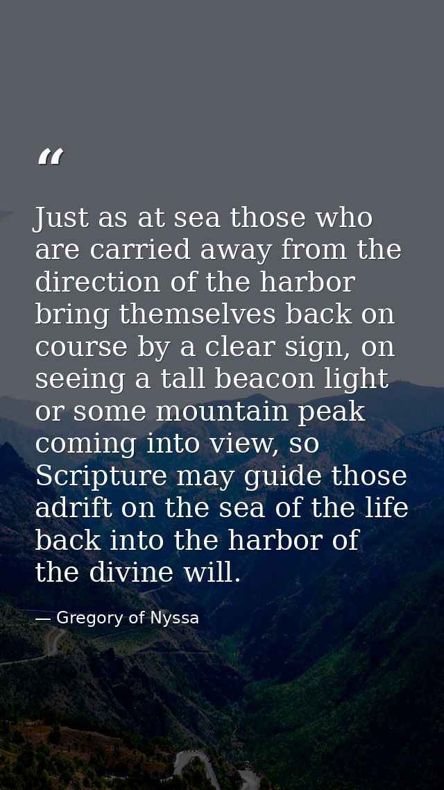 Just as at sea those who are carried away from the direction of the harbor bring themselves back on course by a clear si — Gregory of Nyssa