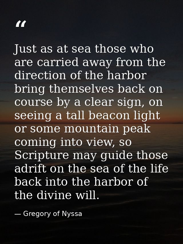 Just as at sea those who are carried away from the direction of the harbor bring themselves back on course by a clear si — Gregory of Nyssa