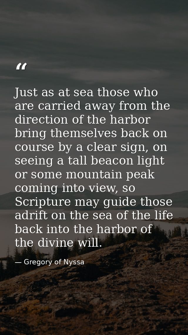 Just as at sea those who are carried away from the direction of the harbor bring themselves back on course by a clear si — Gregory of Nyssa
