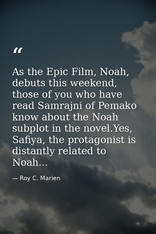 As the Epic Film, Noah, debuts this weekend, those of you who have read Samrajni of Pemako know about the Noah subplot i — Roy C. Marien