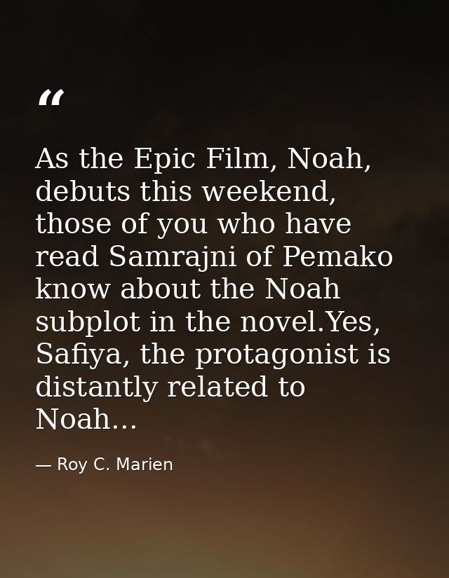 As the Epic Film, Noah, debuts this weekend, those of you who have read Samrajni of Pemako know about the Noah subplot i — Roy C. Marien