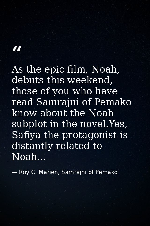 As the epic film, Noah, debuts this weekend, those of you who have read Samrajni of Pemako know about the Noah subplot i — Roy C. Marien, Samrajni of Pemako