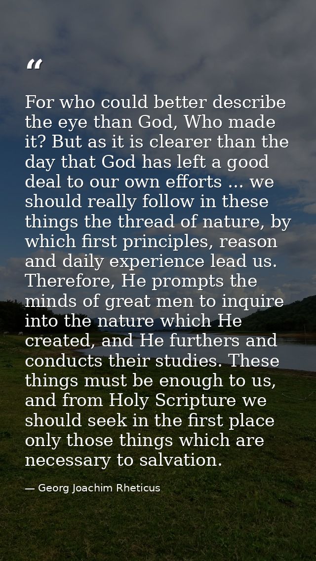 For who could better describe the eye than God, Who made it? But as it is clearer than the day that God has left a good  — Georg Joachim Rheticus