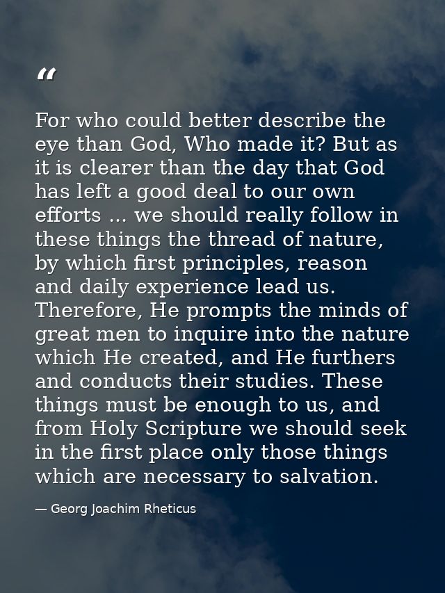 For who could better describe the eye than God, Who made it? But as it is clearer than the day that God has left a good  — Georg Joachim Rheticus