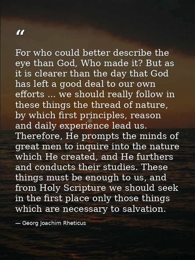 For who could better describe the eye than God, Who made it? But as it is clearer than the day that God has left a good  — Georg Joachim Rheticus