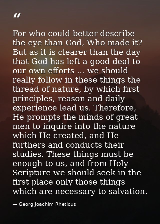 For who could better describe the eye than God, Who made it? But as it is clearer than the day that God has left a good  — Georg Joachim Rheticus