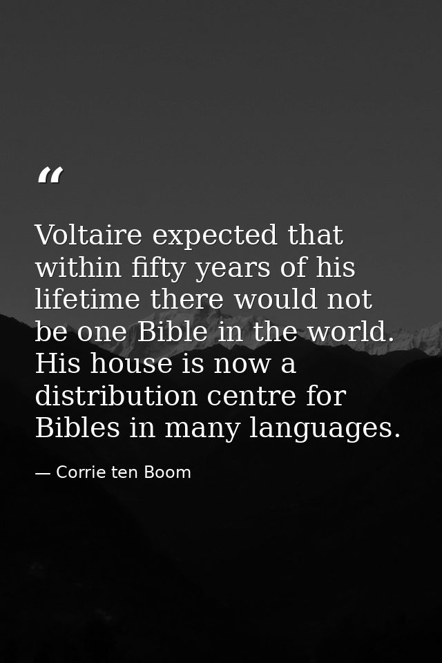 Voltaire expected that within fifty years of his lifetime there would not be one Bible in the world. His house is now a  — Corrie ten Boom