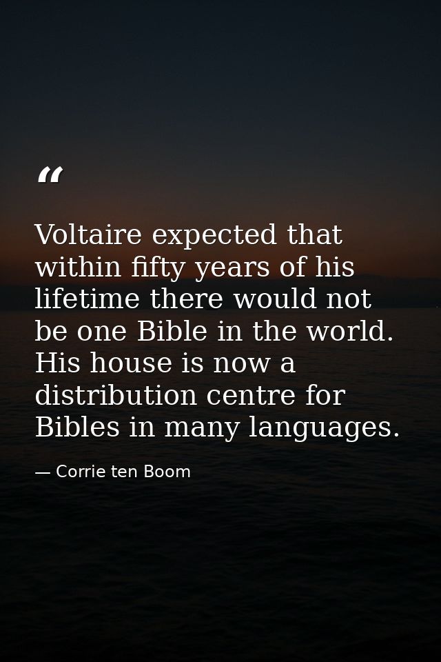Voltaire expected that within fifty years of his lifetime there would not be one Bible in the world. His house is now a  — Corrie ten Boom