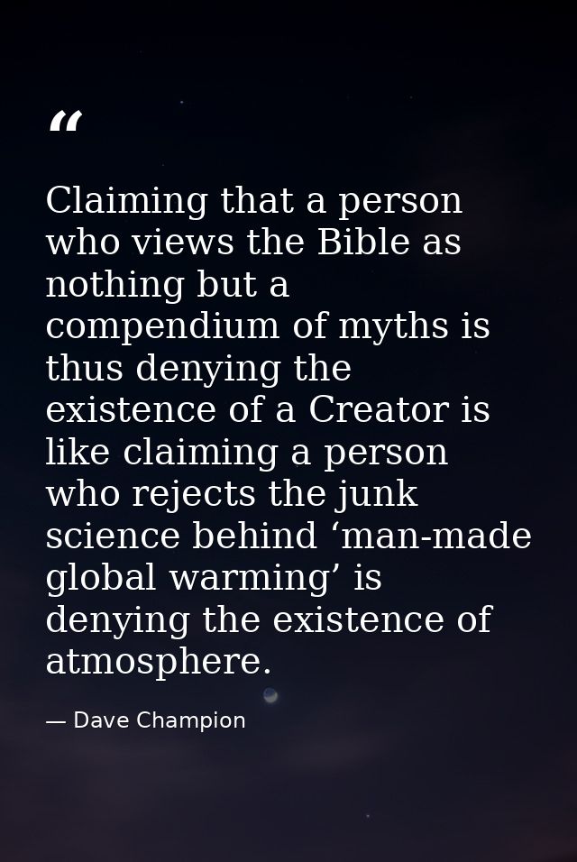 Claiming that a person who views the Bible as nothing but a compendium of myths is thus denying the existence of a Creat — Dave Champion