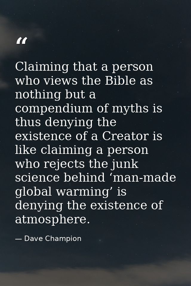 Claiming that a person who views the Bible as nothing but a compendium of myths is thus denying the existence of a Creat — Dave Champion