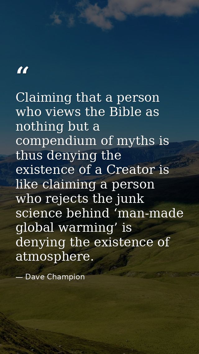 Claiming that a person who views the Bible as nothing but a compendium of myths is thus denying the existence of a Creat — Dave Champion