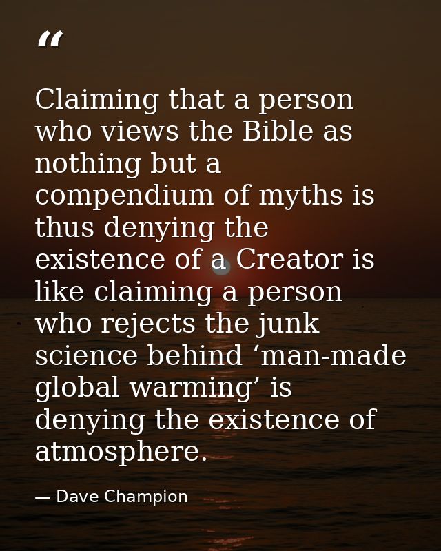 Claiming that a person who views the Bible as nothing but a compendium of myths is thus denying the existence of a Creat — Dave Champion