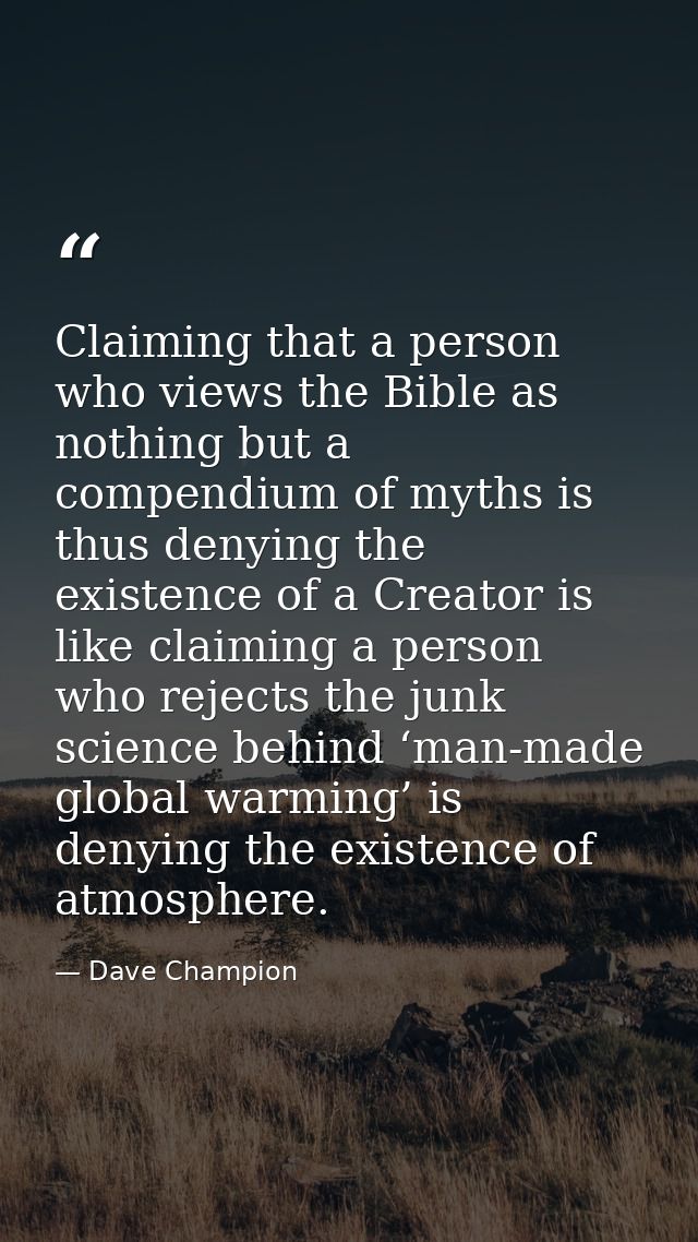 Claiming that a person who views the Bible as nothing but a compendium of myths is thus denying the existence of a Creat — Dave Champion