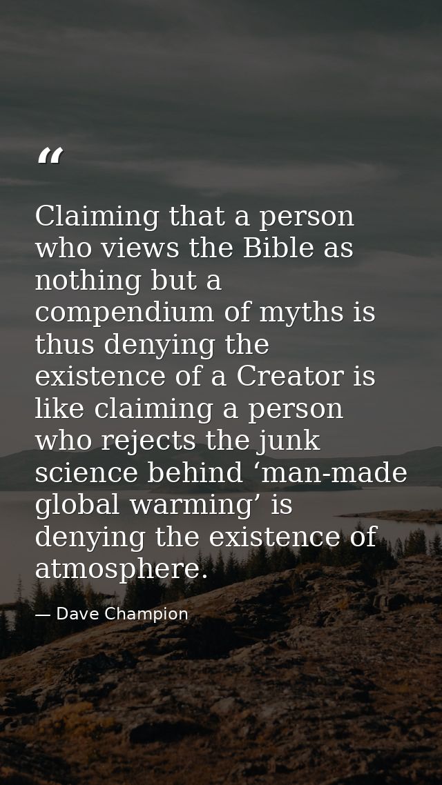 Claiming that a person who views the Bible as nothing but a compendium of myths is thus denying the existence of a Creat — Dave Champion