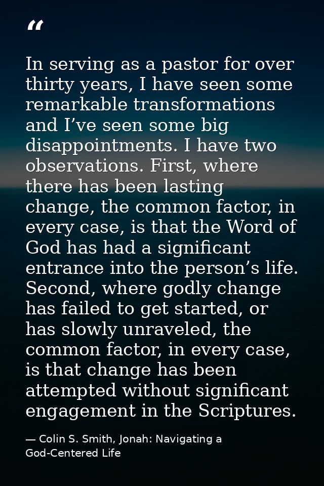 In serving as a pastor for over thirty years, I have seen some remarkable transformations and I’ve seen some big disappo — Colin S. Smith, Jonah: Navigating a God-Centered Life