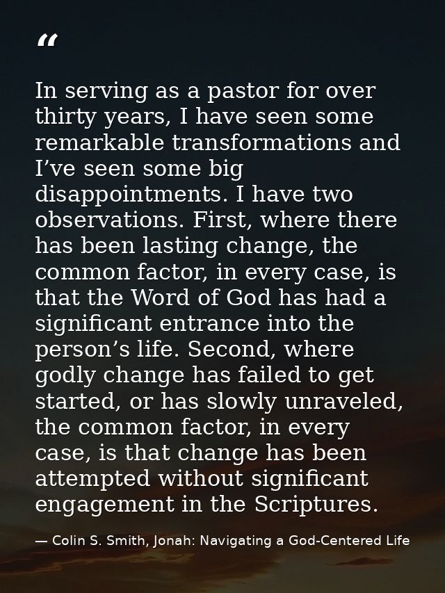 In serving as a pastor for over thirty years, I have seen some remarkable transformations and I’ve seen some big disappo — Colin S. Smith, Jonah: Navigating a God-Centered Life