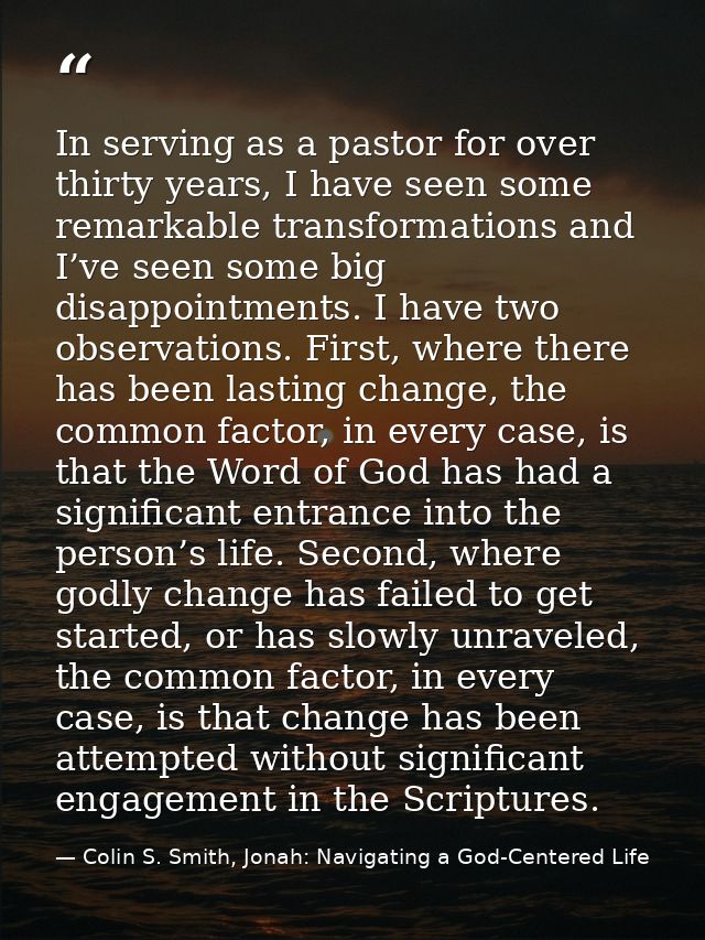 In serving as a pastor for over thirty years, I have seen some remarkable transformations and I’ve seen some big disappo — Colin S. Smith, Jonah: Navigating a God-Centered Life