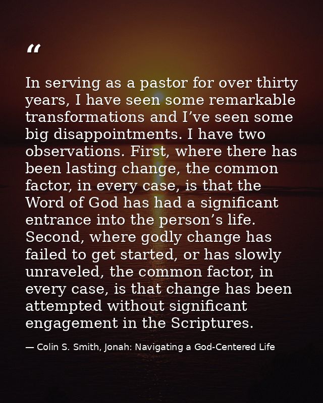 In serving as a pastor for over thirty years, I have seen some remarkable transformations and I’ve seen some big disappo — Colin S. Smith, Jonah: Navigating a God-Centered Life