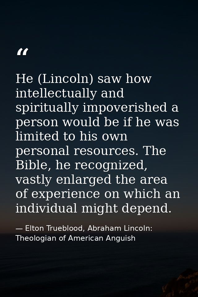 He (Lincoln) saw how intellectually and spiritually impoverished a person would be if he was limited to his own personal — Elton Trueblood, Abraham Lincoln: Theologian of American Anguish