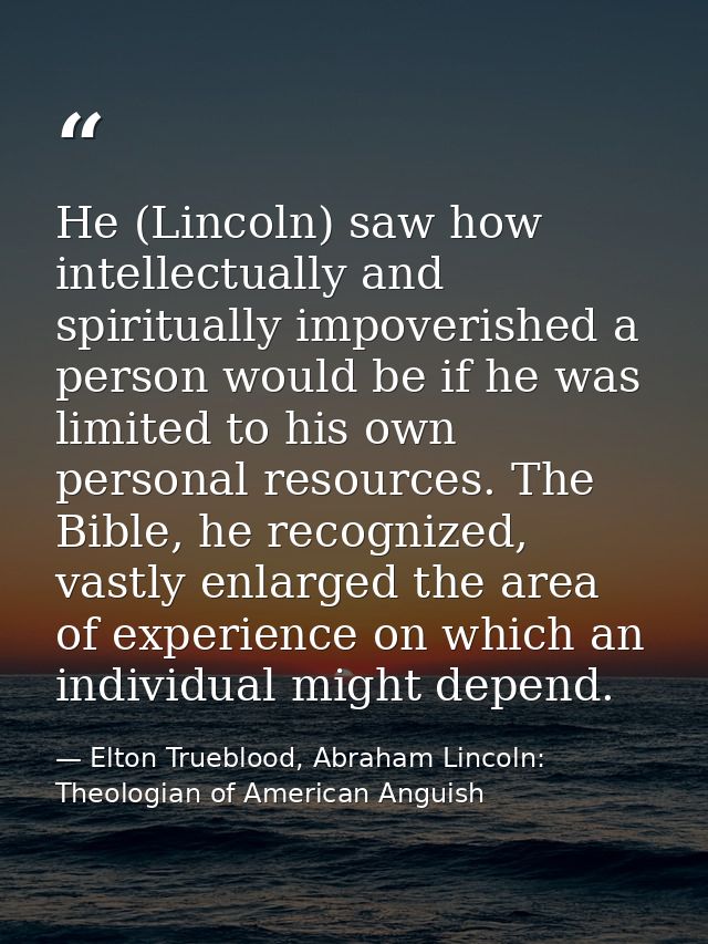 He (Lincoln) saw how intellectually and spiritually impoverished a person would be if he was limited to his own personal — Elton Trueblood, Abraham Lincoln: Theologian of American Anguish