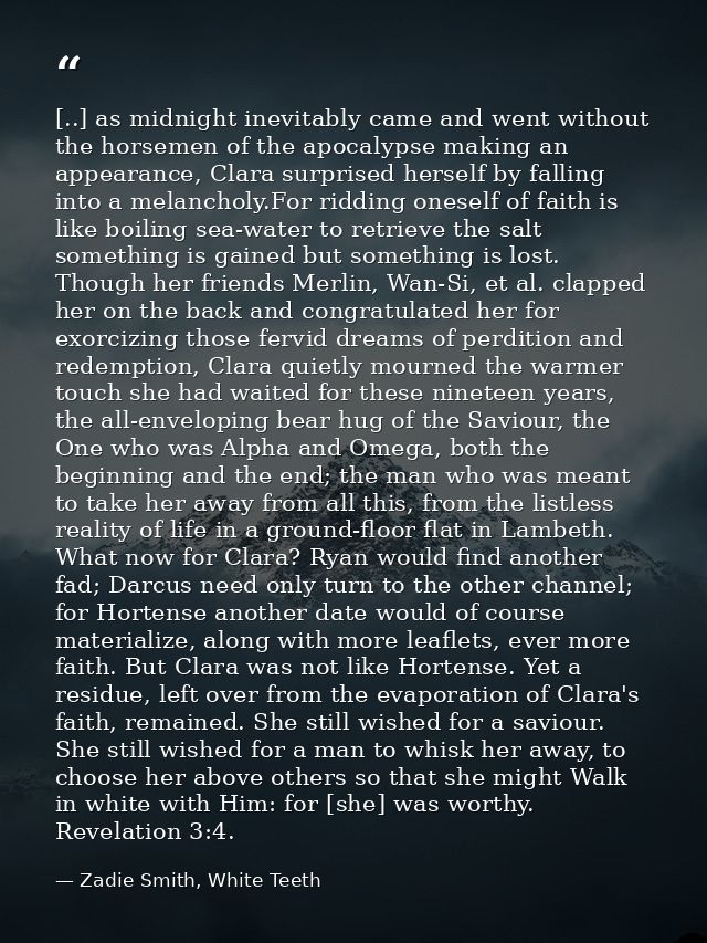 [..] as midnight inevitably came and went without the horsemen of the apocalypse making an appearance, Clara surprised h — Zadie Smith, White Teeth