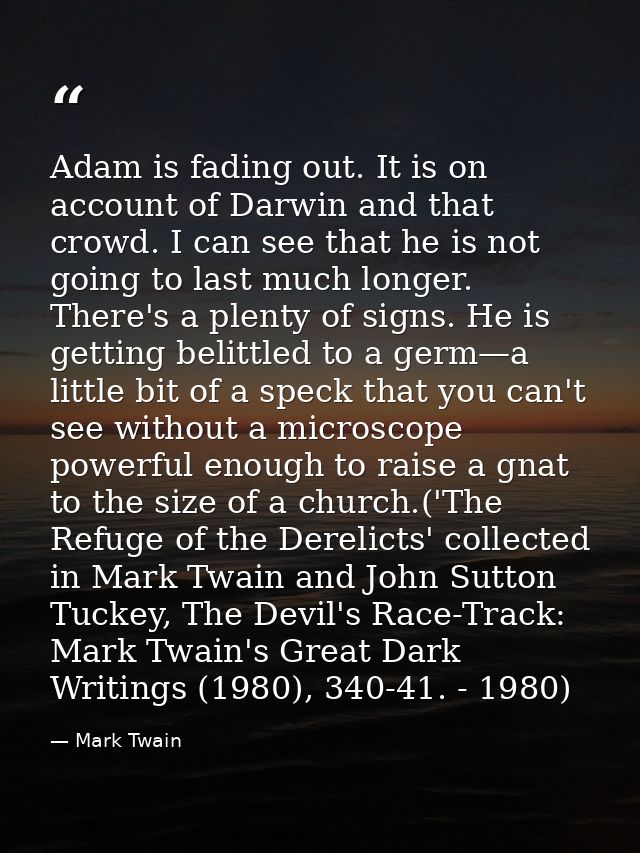 Adam is fading out. It is on account of Darwin and that crowd. I can see that he is not going to last much longer. There — Mark Twain