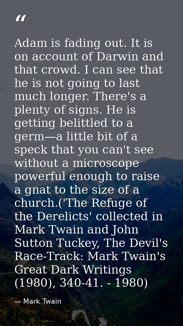 Adam is fading out. It is on account of Darwin and that crowd. I can see that he is not going to last much longer. There — Mark Twain