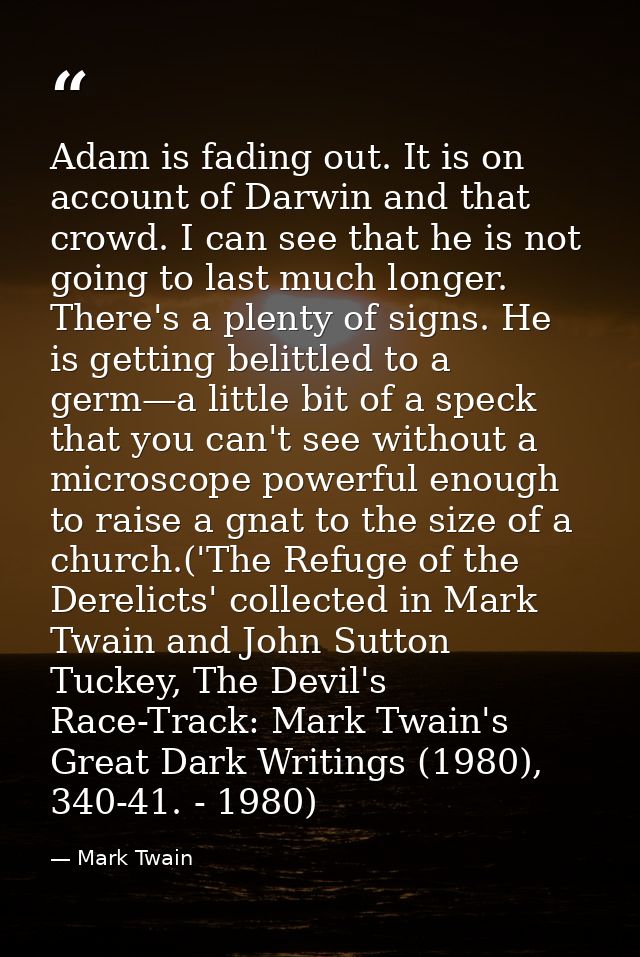 Adam is fading out. It is on account of Darwin and that crowd. I can see that he is not going to last much longer. There — Mark Twain