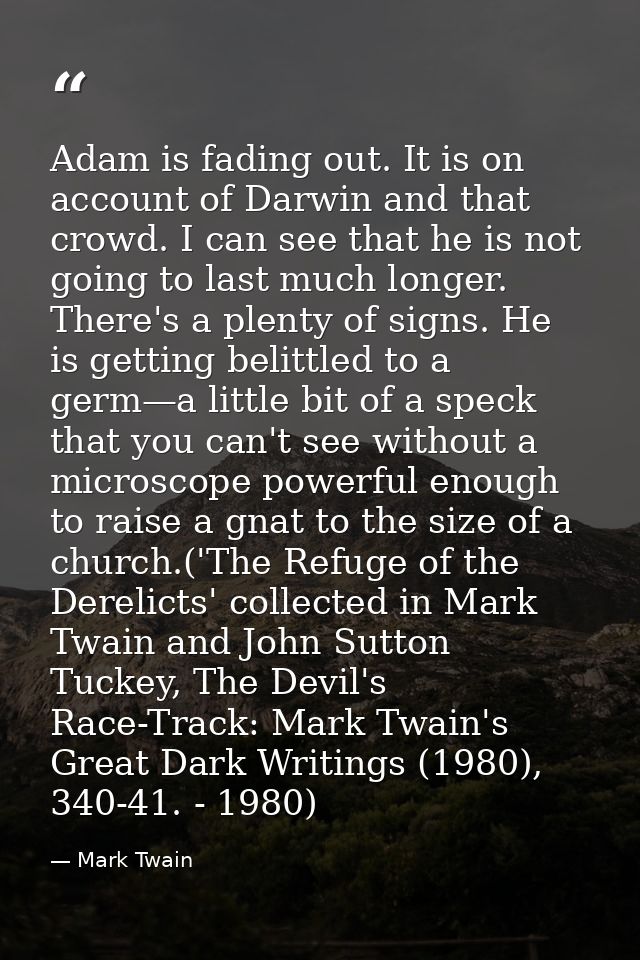 Adam is fading out. It is on account of Darwin and that crowd. I can see that he is not going to last much longer. There — Mark Twain