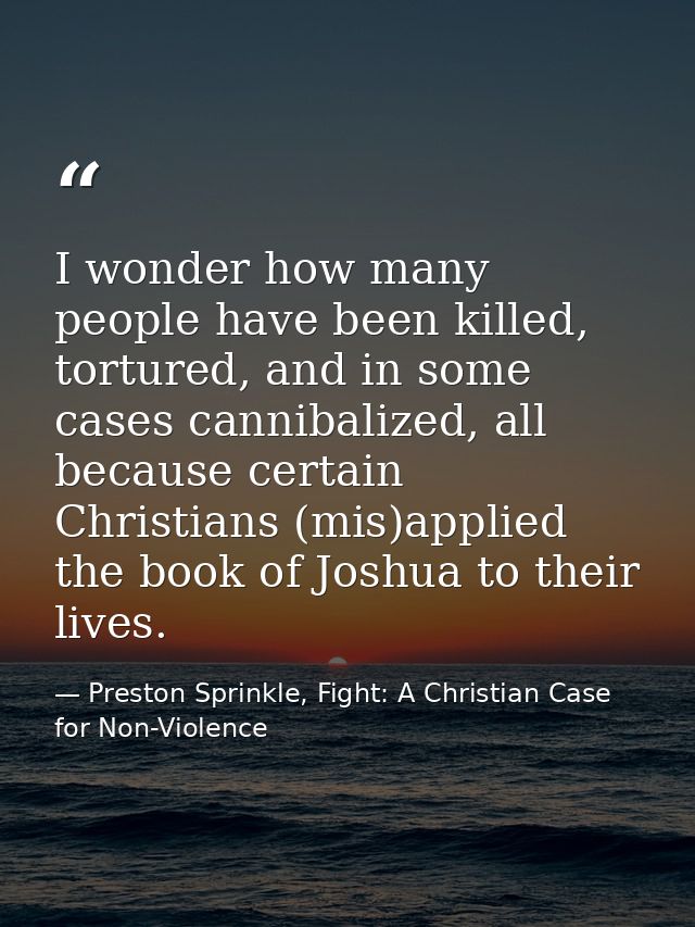 I wonder how many people have been killed, tortured, and in some cases cannibalized, all because certain Christians (mis — Preston Sprinkle, Fight: A Christian Case for Non-Violence