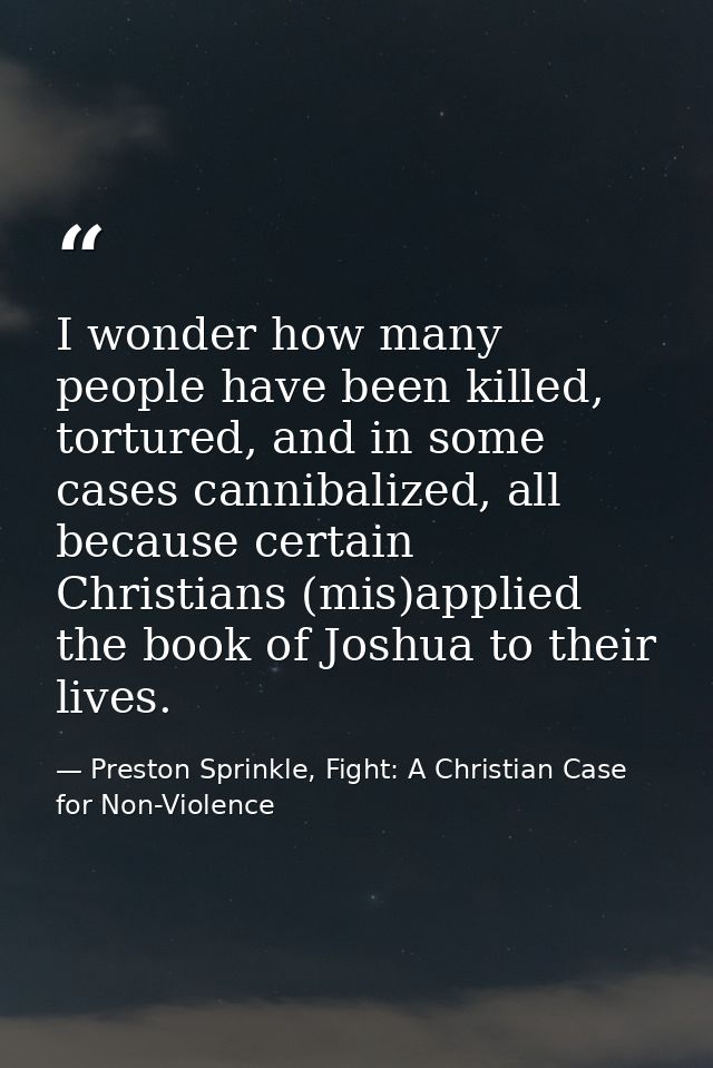 I wonder how many people have been killed, tortured, and in some cases cannibalized, all because certain Christians (mis — Preston Sprinkle, Fight: A Christian Case for Non-Violence