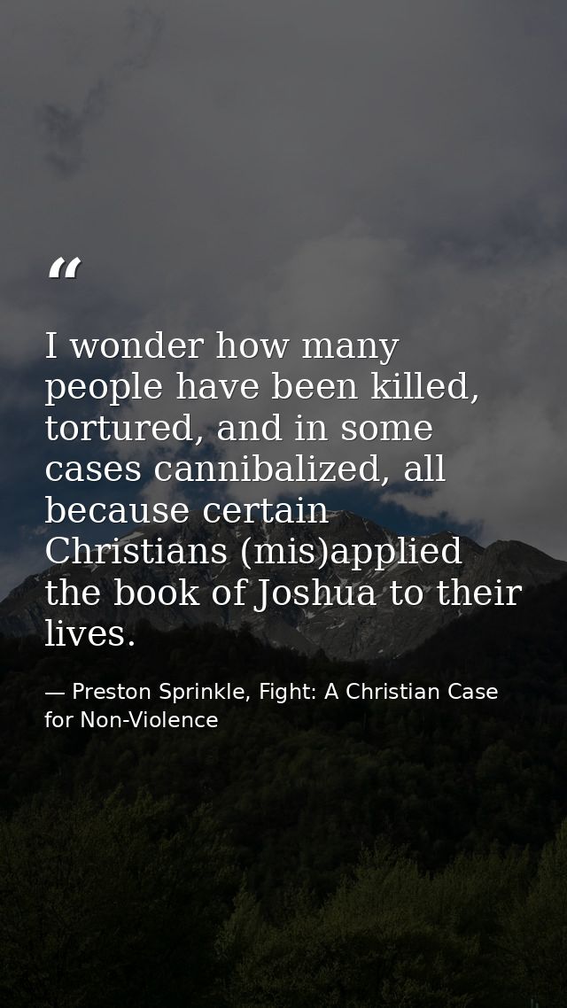 I wonder how many people have been killed, tortured, and in some cases cannibalized, all because certain Christians (mis — Preston Sprinkle, Fight: A Christian Case for Non-Violence
