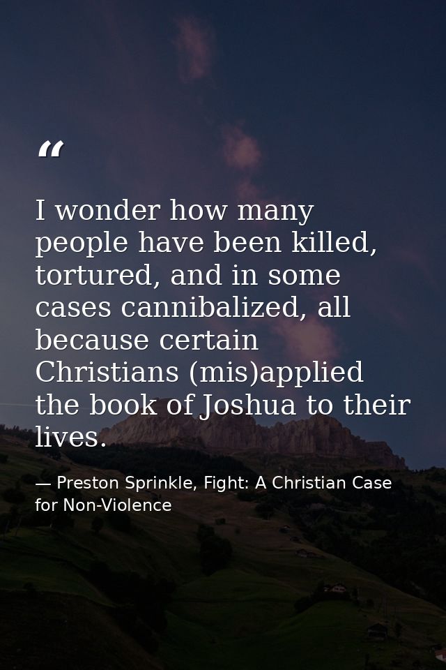I wonder how many people have been killed, tortured, and in some cases cannibalized, all because certain Christians (mis — Preston Sprinkle, Fight: A Christian Case for Non-Violence